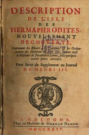 Description De L'Isle Des Hermaphrodites Nouvellement Decouverte : Contenant les Moeurs, les Coutumes & les Ordonnances des Habitants de cette Isle ... Pour servir de Supplement au Journal de Henri III.