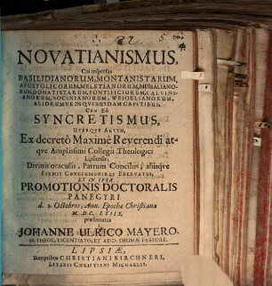 Novatianismus, cui inspersus Basilidianorum, Montanistarum, Apostolicorum, Meletianorum, Messalianorum ... aliorumve in quibusdam capitibus, cum eo syncretismus : promotionis Doctoralis panegyri ... praesentatus