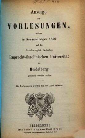 Anzeige der Vorlesungen der Badischen Ruprecht-Karls-Universität zu Heidelberg. 1876, 1876. SH.