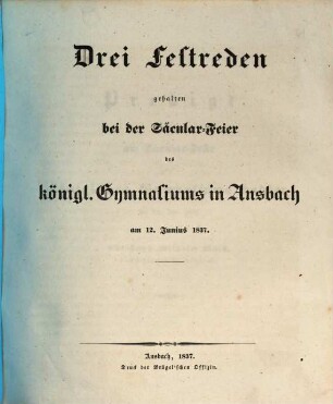 Drei Festreden gehalten bei der Säcular-Feier des königl. Gymnasiums in Ansbach : am 12. Junius 1837