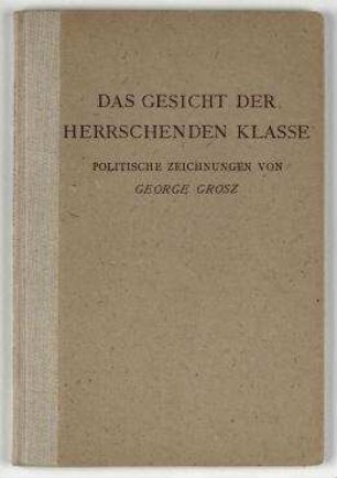 Das Gesicht der herrschenden Klasse : 55 politische Zeichnungen von George Grosz. / Julian Gumperz (Hrsg.) Berlin. Der Malik-Verlag, 1921. - (Kleine Revolutionäre Bibliothek; Bd. 4);