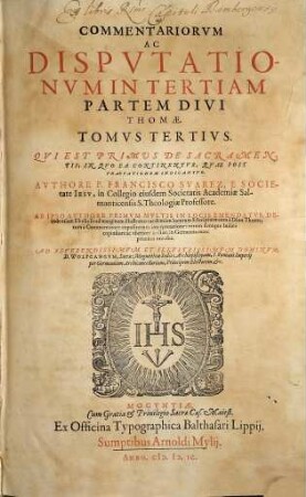 Commentariorum Ac Disputationum In Tertiam Partem Divi Thomae Tomus ..., 3. Qui Est Primus De Sacramentis, In Quo Ea Continentur, Quae Post Praefationem Indicantur