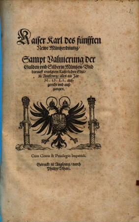 Kaiser Karl des fünfften Newe Müntzordnung, Sampt Valuierung der Gulden vnd Silberin Müntzen, Vnd darauff eruolgtem Kaiserlichen Edict, zu Augspurg : alles im Jar M.D.LI. aufgericht und außgangen