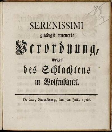 Serenissimi gnädigst erneuerte Verordnung, wegen des Schlachtens in Wolfenbüttel : De dato, Braunschweig, den 7ten Julii, 1766.