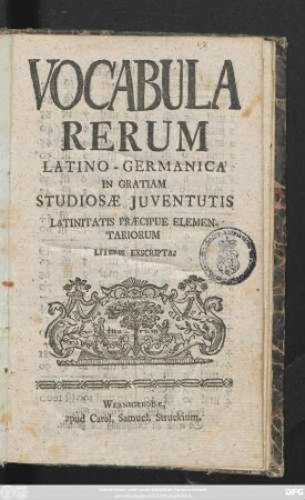 Vocabula Rerum Latino-Germanica in Gratiam Studiosæ Juventutis Latinitatis Præcipue Elementariorum Literis Exscripta