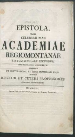 Epistola, Quam Celeberrimae Academiae Regiomontanae Festum Seculare Secundum Die XXVII. Aug. MDCCXLIV. Celebranti Et Gratulationis, Et Studii Significandi Causa Mittunt Rector Et Ceteri Professores Gymnasii Hamburgensis