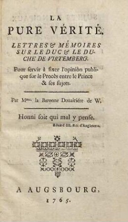 La Pure Vérité : Lettres & Mémoires Sur Le Duc & Le Duché De Virtemberg ; Pour servier à fixer l'opinion publique sur le Procés entre le Prince & ses sujets