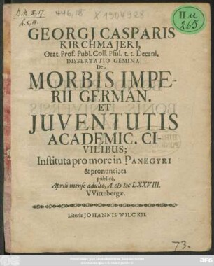 Georgi Casparis Kirchmaieri, Orat. Prof. Publ. Coll. Phil. t.t. Decani, Dissertatio Gemina De Morbis Imperii German. Et Iuventutis Academic. Civilibus