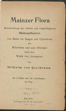 Mainzer Flora : Beschreibung der wilden und eingebürgerten Blütenpflanzen von Mainz bis Bingen und Oppenheim mit Wiesbaden und dem Rheingau nebst dem Walde von Grossgerau