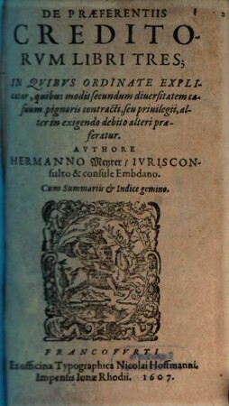 De Praeferentiis Creditorvm : Libri Tres, In Qvibvs Ordinate Explicatur, quibus modis secundum diuersitatem casuum pignoris contracti seu priuilegii alter in exigendo debito alteri praeferatur