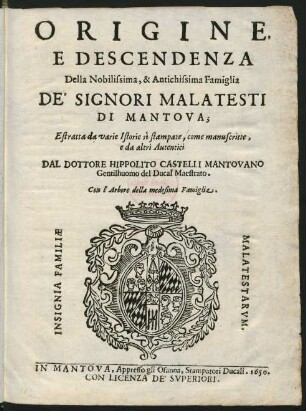 Origine, E Descendenza Della Nobilissima, & Antichissima Famiglia De' Signori Malatesti Di Mantova : Con l'Arbore della medesima Famiglia