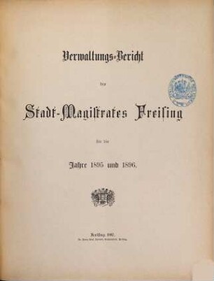 Verwaltungs-Bericht des Stadtrates Freising für die Jahre .... 1895/96 (1897)