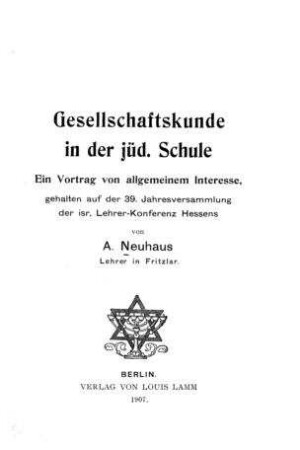 Gesellschaftskunde in der jüd. Schule : ein Vortr. von allgemeinem Interesse, geh. auf d. 39. Jahresversammlung d. isr. Lehrer-Konferenz Hessens / von A. Neuhaus