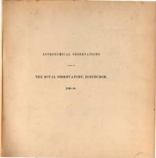 Astronomical observations made at the Royal Observatory, Edinburgh. 11. 1849/54