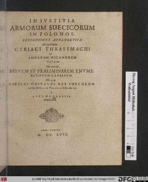 In Iustitia Armorum Suecicorum In Polonos, Responsione Apologetica : Ad Epistolam Cyriaci Thrasymachi ad Andream Nicanorem Datam. Nec non ad Brevem Et Praeliminarem Enumerationem Causarum. Ob quas Carolus Gustavus Rex Suecorum coactus est Regem Poloniae Bello adoriri