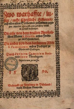 Zwo warhaffte, lustige ... Historien ... : Die erste von dem uralten Apostolischen Mann S. Beato, erster Prediger im Schweitzerland, die ander von dem berümten Abbt S. Fridolino, ersten Prediger zu Glaris & Seckingen
