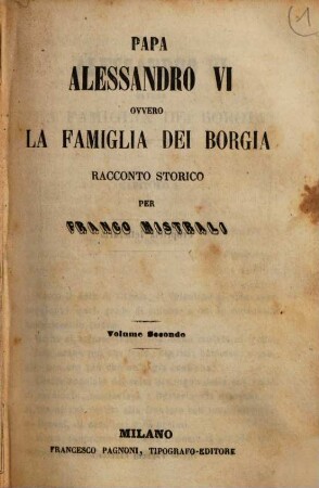 Papa Alessandro VI ovvero la famiglia Borgia : racconto storico ; volume secondo