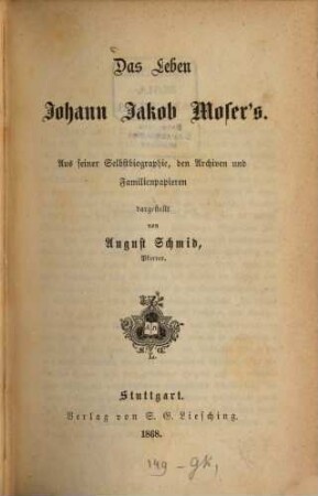 Das Leben Johann Jakob Moser's : Aus seiner Selbst-Biographie, den Archiven u. Familienpapieren dargestellt