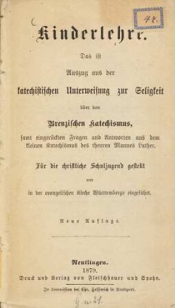 Kinderlehre : Das ist Auszug aus der katechistischen Unterweisung zur Seligkeit über den Brenzischen Katechismus, samt eingerückten Fragen und Antworten aus dem kleinen Katechismus des theuren Mannes Luther. Für die christliche Schuljugend gestellt und in der evangelischen Kirche Württembergs eingeführt