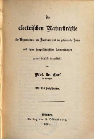 Die electrischen Naturkräfte : der Magnetismus, die Elektricität und der galvanische Strom mit ihren hauptsächlichsten Anwendungen gemeinfaßlich dargestellt ; mit 110 Holzschnitten