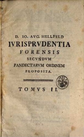 D. Io. Avgvst Hellfeld, Prof. Coodocis Et Novell. Ordinarii In Acad. Iennensi ... Ivrisprudentia Forensis Secvndvm Pandectarvm Ordinem In Vsvm Avditorii Proposita, 2