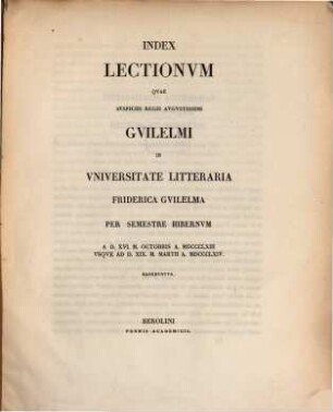 Index lectionum quae auspiciis Regis Augustissimi Guilelmi Secundi in Universitate Litteraria Friderica Guilelma per semestre ... habebuntur, 1863/64