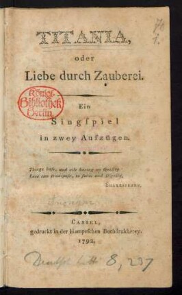Titania, oder Liebe durch Zauberei : Ein Singspiel in zwey Aufzügen