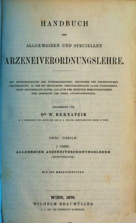 Handbuch der allgemeinen und speciellen Arzeneiverordnungslehre : mit Zugrundelegung der österrischen, deutschen und französischen Pharmakopöe, sowie mit besonderer Berücksichtigung aller wichtigeren, nicht officinellen Mittel, als auch der neuesten Bereitungsformen der Arzneien und ihrer Anwendungsweise, 1. Allgemeine Arzeneiverordnungslehre : (Receptirkunde)