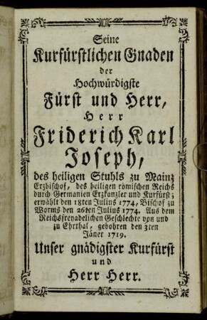 Seine Kurfürstlichen Gnaden der Hochwürdigste, Fürst und Herr, Herr Friderich Karl Joseph,[...]