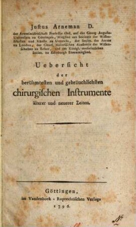 Justus Arneman D. der Arzneiwissenschaft Professor Ord. auf der Georg-Augusts-Universität zu Göttingen ... Übersicht der berühmtesten und gebräuchlichsten chirurgischen Instrumente älterer und neuerer Zeiten