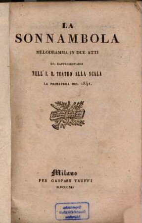 La sonnambola : Melodramma in due atti. Da rappresentarsi nell'J. R. Teatro tro alla Scala la primavera del 1841. (Musica del Maestro Vincenzo Bellini.)