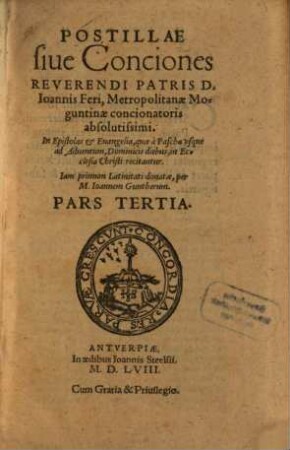 Postillae siue Conciones In Epistolas Et Euangelia quæ ab Aduentu vsque ad Pascha in Ecclesia legi consueuerunt, Pars Tertia