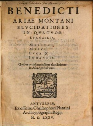 Benedicti Ariae Montani Elvcidationes In Qvatvor Evangelia : Matthaei, Marci, Lvcae & Iohannis