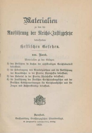 Bd. 3: Materialien zu den Gesetzen: 1) das Verfahren in Sachen der nichtstreitigen Gerichtsbarkeit betreffend; 2) die Uebertragung von Grundeigenthum und die Fortführung der Grundbücher in der Provinz Rheinhessen betreffend; 3) das Notariat in der Provinz Rheinhessen betreffend; 4) die Ausführung des Deutschen Gerichtskostengesetzes und der Deutschen Gebührenordnungen für Gerichtsvollzieher und für Zeugen und Sachverständige betreffend