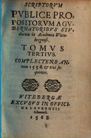 Scriptorum Publice Propositorum A Professoribus In Academia Witebergensi ... Tomus. 3, Complectens Annum 1556. et tres sequentes