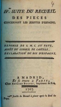 ... Suite du recueil des pièces concernant les Jésuites d'Espagne, IV.me. Réponse de S. M. C. au Pape, arrêt du Conseil de Castille, déclaration du roi d'Espagne