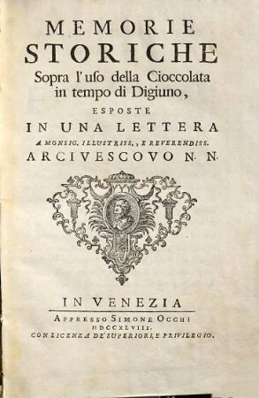 Memorie storiche sopra l'uso della cioccolata in tempo di Digiuno : esposte in una lettera a Monsig. illustriss., e reverendiss. Arcivescovo N. N.