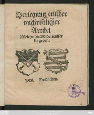 Verlegung etlicher || vnchristlicher || Artikel || Welche die Widerteuffer || furgeben.|| Phil. Melanthon.||