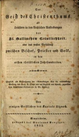 Der Geist des Christenthums als Leitstern in den kirchlichen Angelegenheiten der St. Gallischen Geistlichkeit : oder das wahre Verhältniß zwischen Bischof, Priester und Volk in den ersten christlichen Jahrhunderten