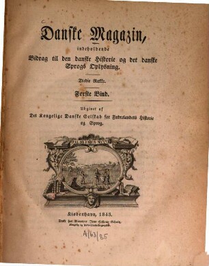 Danske magazin : indeholdende bidrag til den Danske histories oplysning. 1. 1843