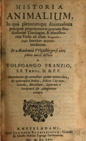Historia animalium : in qua plerorumque Animalium praecipuae proprietates in gratiam Studiosorum Theologiae ... breviter accomodantur