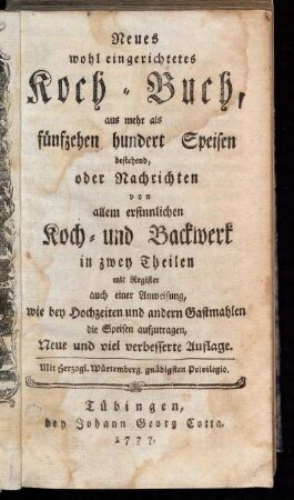 Neues wohl eingerichtetes Koch-Buch : aus mehr als fünfzehen hundert Speisen bestehend, oder Nachrichten von allem ersinnlichen Koch- und Backwerk : in zwey Theilen mit Register auch einer Anweisung, wie bey Hochzeiten und andern Gastmahlen die Speisen aufzutragen