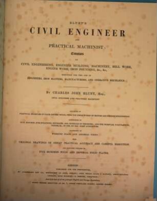 Blunt's civil engineer and practical machinist : treatises on civil engineering, engineer building, machinery, mill work, engine work, iron founding, &c. &c. executed for the use of engineers, iron masters, manufacturers, and operative mechanics ; consisting of practical examples in their entire detail, from the great works of British and foreign engineering ; ... illustrated by working plans and general views from original drawings .... [1,7], Division C, Portion the second