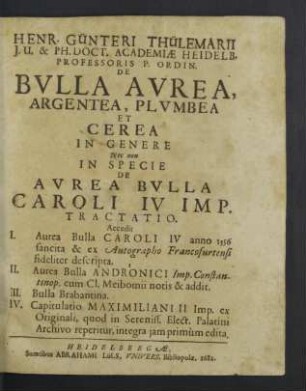 Henr. Günteri Thülemarii ... De Bvlla Avrea, Argentea, Plvmbea Et Cerea In Genere Nec non In Specie De Avrea Bvlla Caroli IV Imp. Tractatio