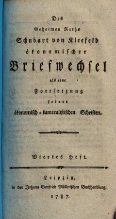 Des Geheimen Raths Schubart von Kleefeld oekonomischer Briefwechsel : als eine Fortsezzung seiner ökonomisch-kameralistischen Schriften, 4