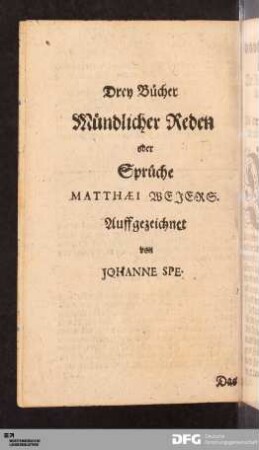 Drey Bücher Mündlicher Reden oder Sprüche MATTHÆI WEJERS. Auffgezeichnet von JOHANNE SPE.