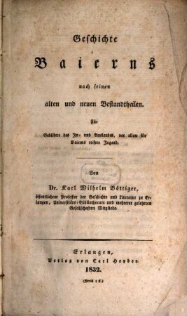 Geschichte Baierns nach seinen alten und neuen Bestandtheilen : für Gebildete des In- und Auslandes, vor allem für Baierns reifere Jugend