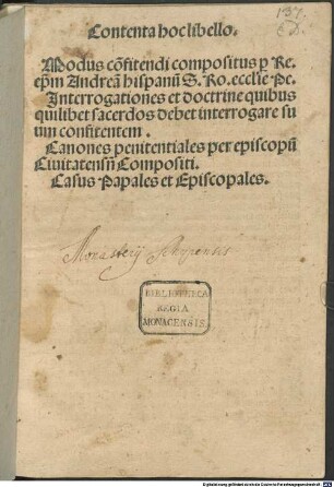 Contenta hoc libello. Modus co[n]fitendi : compositus p[er] Re. ep[iscopu]m Andrea[m] Hispanu[m] S. Ro. ecclesie Pe. Jnterrogationes et doctrine quibus quilibet sacerdos debet interrogare suum confitentem. Canones penitentiales per episcopu[m] Ciuitatens[em] Compositi. Casus Papales et Episcopales.