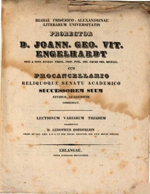 Regiae Friderico-Alexandrinae Literarum Universitatis Prorector D. Joann. Geo. Vit. Engelhardt ... cum Procancellario reliquoque Senatu academico successorem suum civibus academicis commendat : Lectionum variarum triadem praemittit D. Ludovicus Doederlein