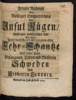 Fernere Nachricht Von Völliger Emportirung Der Insul Rügen : Nebst einer ausführlichen Liste Von denen In der durch Accord übergangenen alten Fehr-Schantze Auff solcher Insul Gefangenen, Todten und Bleßirten Schweden und Eroberten Canonen